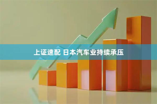 上证速配 日本汽车业持续承压